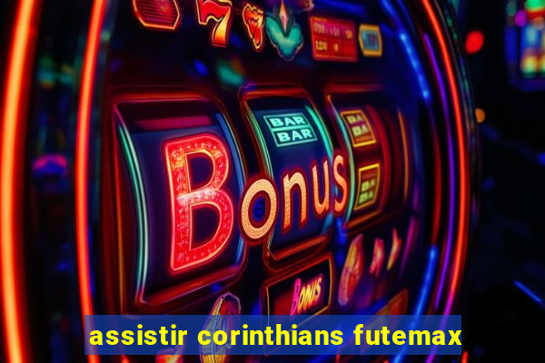 assistir corinthians futemax